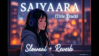 Saiyaara [title track] Slowed+reverb Saiyaara tu tho badla nahi hai