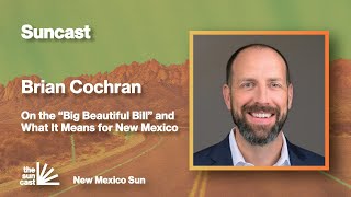 Brian Cochran on the “One Big Beautiful Bill”: What It Means for New Mexico