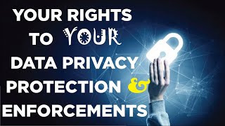 Your Data Privacy Rights, Protection and Enforcement
