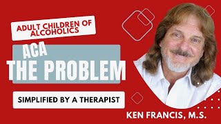 ACA The Problem: A Therapist Simplifies the Adult Children of Alcoholics Literature  ￼