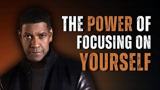 THE POWER OF FOCUSING ON YOURSELF! | Motivational Speech Inspired by Denzel W.