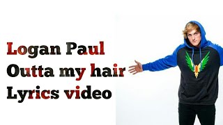 Logan Paul - Outta my hair  (Lyrics/ Lyrics video)