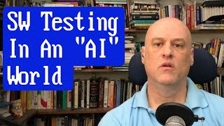 How Testing Software will need to change in an AI-driven World