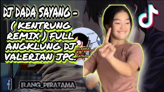 DJ DADA SAYANG  ( KENTRUNG REMIX ) FULL ANGKLUNG DJ VALERIAN