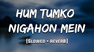 Hum Tumko Nigahon Mein [Slowed + Reverb] Mood 90's