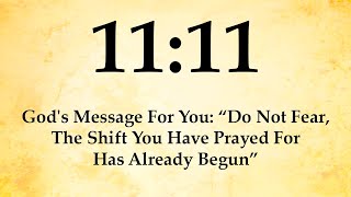 11:11 God's Message For You: “Do Not Fear, The Shift You Have Prayed For Has Already Begun”