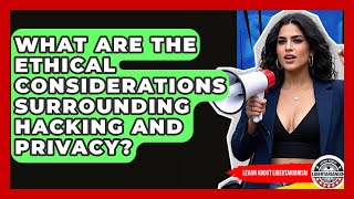 What Are The Ethical Considerations Surrounding Hacking And Privacy? - Learn About Libertarianism