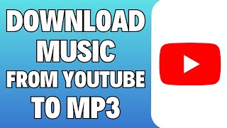 How To Download Music From YouTube To MP3 - Full Guide
