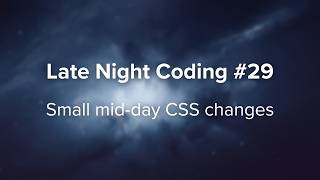 Mid-day late-night CSS changes - Late Night Coding #29