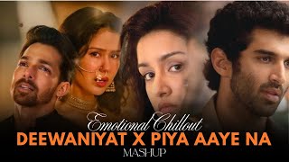 Emotional Chillout - Mashup | Deewaniyat X Piya Aaye Na | Deewaniyat Mashup | Break-Up Memories