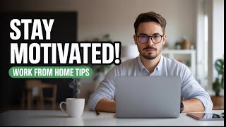 10 Powerful Tips to Stay Motivated While Working From Home
