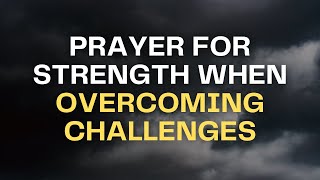 Prayer for Strength to Overcome Life's Challenges | Stay Strong & Persevere