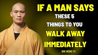 If A Man Says These 5 Things To You, Walk Away Immediately || SHI HENG YI WISDOM