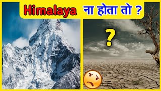 What If Himalayas were Not there ! | Himalayas facts in hindi |
