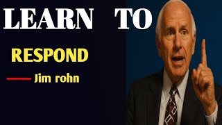 Learn how to respond instead of reacting | Jim rohn motivation