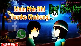 Main Phir Bhi Tumko Chahungi Lyrics WhatsApp status video song. Female various and sad song 2018