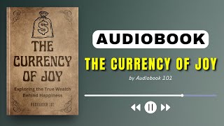 THE CURRENCY OF JOY: Exploring the True Wealth Behind Happiness | Full Audiobook