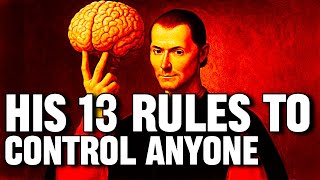 How Machiavelli would Control Anyone Today | His 13 Rules to Manipulate Thoughts