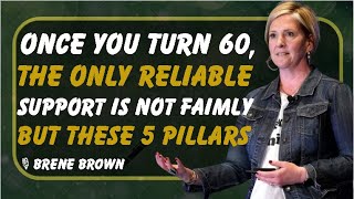 0nce You Turn 60, The Only Reliable Support is Not Family, But These Five Pillars | BRENE BROWN