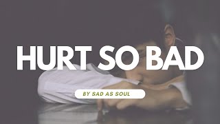 Hurt So Bad – Sad Emotional Love Song Lyrics | Sad As Soul