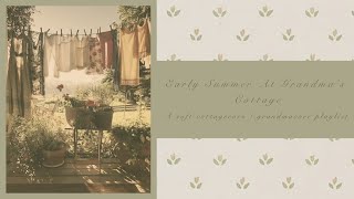 Early summer at grandma's cottage | A soft cottagecore / grandmacore comfort playlist + ambience