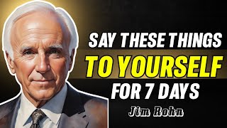 SAY THESE THINGS TO YOURSELF FOR 7 DAYS | Jim Rohn Motivational Speech
