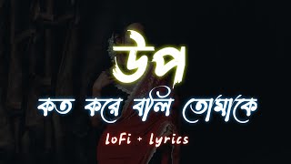 Koto Kore Boli Tomake - উপ | Upo | Lyrics Video | কত করে বলি তোমাকে |
