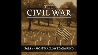The Civil War – Part 7 | Most Hallowed Ground