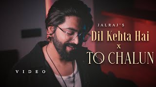Dil Kehta Hai x To Chalun - (JalRaj Version)| New Mashups 2025