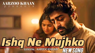 Ishq Ne Mujhko | Aarzoo Khaan | Dard Bhari Mohabbat | Sad Song Hindi |  Arijit Singh New Song