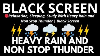 Relaxation, Sleeping, Study With Heavy Rain and Non Stop Thunder | Black Screen