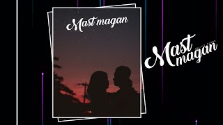 Mast Magan Whatsapp Status | Mast Magan slowed | Lyrical video |