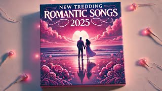 New Trending Songs 2025 | Best Romantic Songs 2025 | Love Songs Playlist