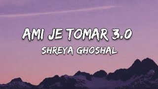Ami Je Tomar 3.0-Shreya Ghoshal (Lyrics)