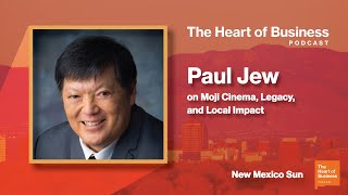 The Heart of Business | Paul Jew on Moji Cinema, Legacy, and Local Impact