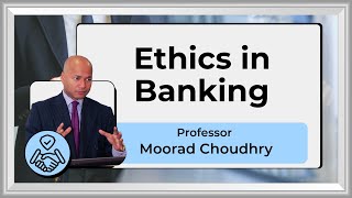 Ethics in Banking - Professor Moorad Choudhry