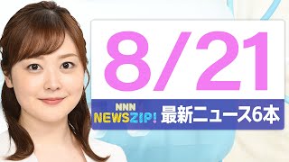 【今朝の最新ニュース6本】通勤・通学中にいち早くきょうの最新ニュースをお届け！ NNN NEWS ZIP！（2025年8月21日)