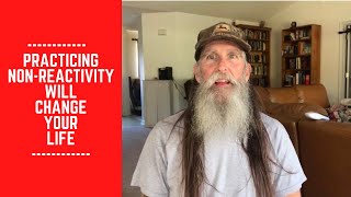 Practicing Non-Reactivity will Change your Life