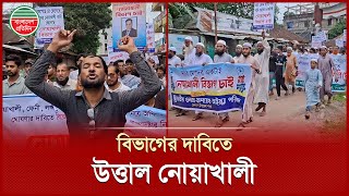 কুমিল্লার সঙ্গে নয় স্বতন্ত্র বিভাগ চেয়ে নোয়াখালীবাসীর হুঁশিয়ারি! | Noakhali Division | Protest