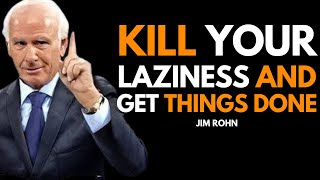 KILL YOUR LAZINESS – It’s Time to Get Things Done | Jim Rohn Motivation and Inspiration