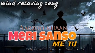 Mind relaxing song | Lofi sad song | MERI SANSO ME TU | AARZOO KHAAN