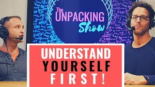 Understand Yourself First - The Unpacking Show #1