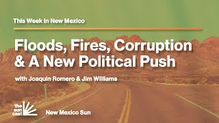This Week in New Mexico: Floods, Fires, Corruption & a New Political Push