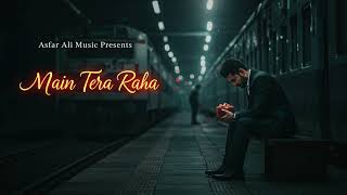 Main Tera Raha | Asfar Ali Music | Heart Touching Sad Love Song 2025