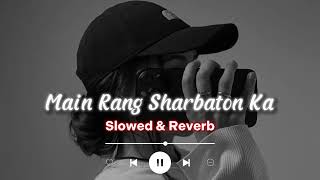 Main Rang Sharbaton Ka [Slowed+Reverb] @chillvibes-e1x