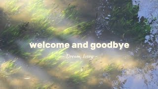 Dream, Ivory - Welcome and Goodbye (Lirik Terjemahan Indonesia)