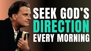 Every Morning SEEK God’s Direction | Billy Graham | Daily Prayer