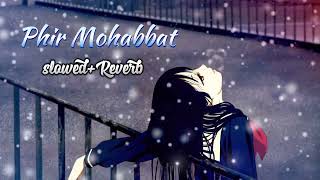 Phir Mohabbat  (Slowed + Reverb) |  Arijit Singh & Mohammad Irfan | Enjoy Lofi