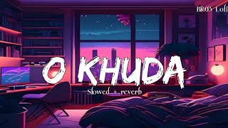 O Khuda Slowed Reverb (Perfectly Slowed)#lofi #slowedandreverb #slowedsongs