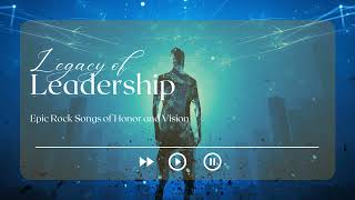 Legacy of Leadership: Epic Rock Songs of Honor and Vision #rockmusic #epicmusic #inspiration